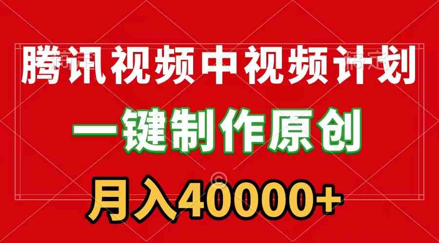 （9386期）腾讯视频APP中视频计划，一键制作，刷爆流量分成收益，月入40000+附软件-时尚博客