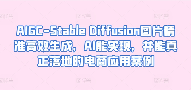 AIGC-Stable Diffusion图片精准高效生成，AI能实现，并能真正落地的电商应用案例-时尚博客