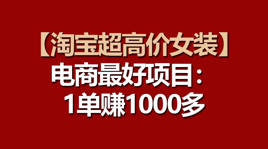 【淘宝超高价女装】电商最好项目：一单赚1000多-时尚博客