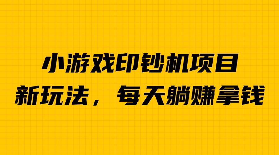 外面收费6980的小游戏超级暴利印钞机项目，无脑去做，每天躺赚500＋-时尚博客