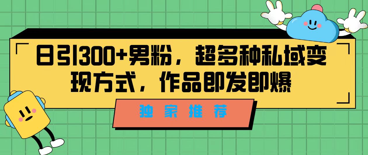 独家推荐！日引300+男粉，超多种私域变现方式，作品即发即报-时尚博客