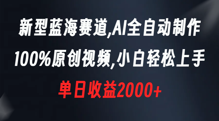 新型蓝海赛道，AI全自动制作，100%原创视频，小白轻松上手，单日收益2000+-时尚博客