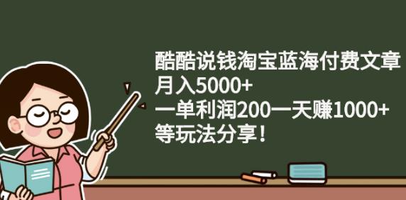 酷酷说钱淘宝蓝海付费文章:月入5000+一单利润200一天赚1000+(等玩法分享)￼-时尚博客