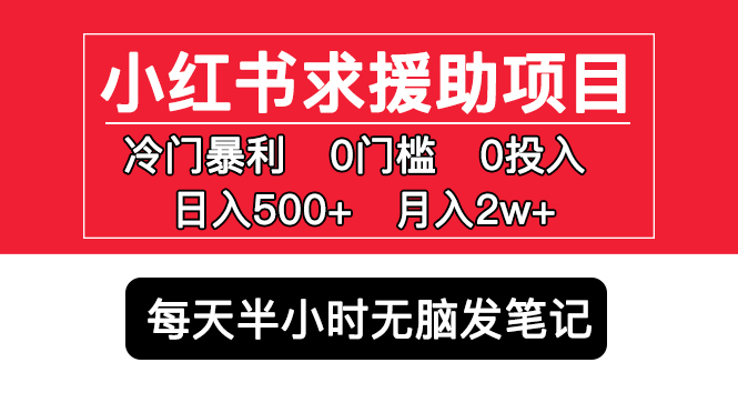 小红书求援助项目，冷门但暴利 0门槛无脑发笔记 日入500+月入2w 可多号操作-时尚博客