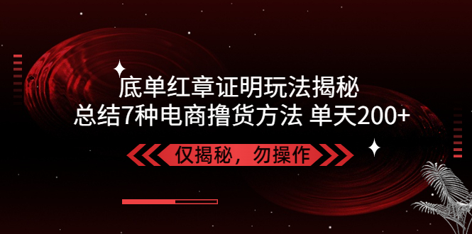 独家底单红章证明揭秘 总结7种电商撸货方法 操作简单,单天200+【仅揭秘】-时尚博客