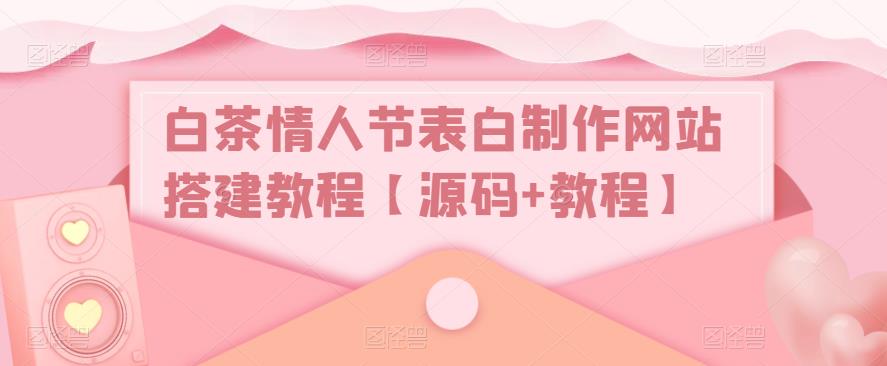 白茶情人节表白制作网站搭建教程【源码+视频教程】-时尚博客