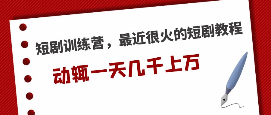 短剧训练营，最近很火的短剧教程，动辄一天几千上万的收入 -时尚博客