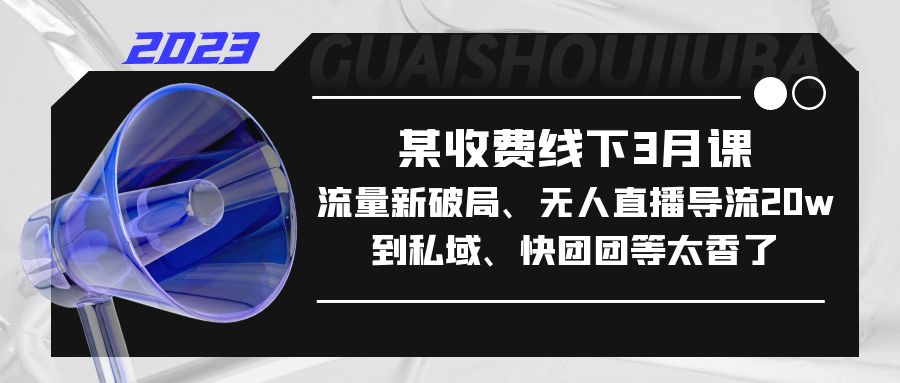 某收费线下3月课，流量新破局、无人直播导流20w到私域、快团团等太香了-时尚博客