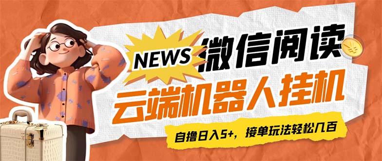 最新微信阅读多平台云端挂机全自动脚本，单号利润5+，接单玩法日入500+…-时尚博客