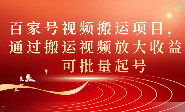 百家号视频搬运项目，通过搬运视频放大收益，可批量起号-时尚博客