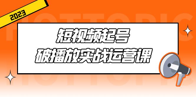 短视频起号·破播放实战运营课，用通俗易懂大白话带你玩转短视频-时尚博客