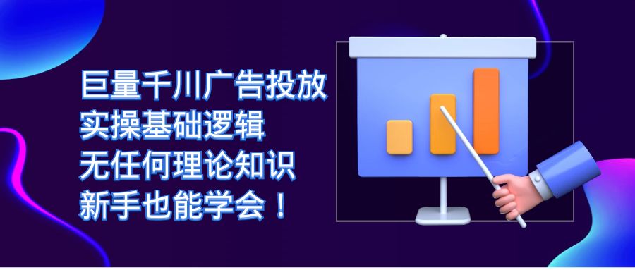 巨量千川广告投放：实操基础逻辑，无任何理论知识，新手也能学会！-时尚博客