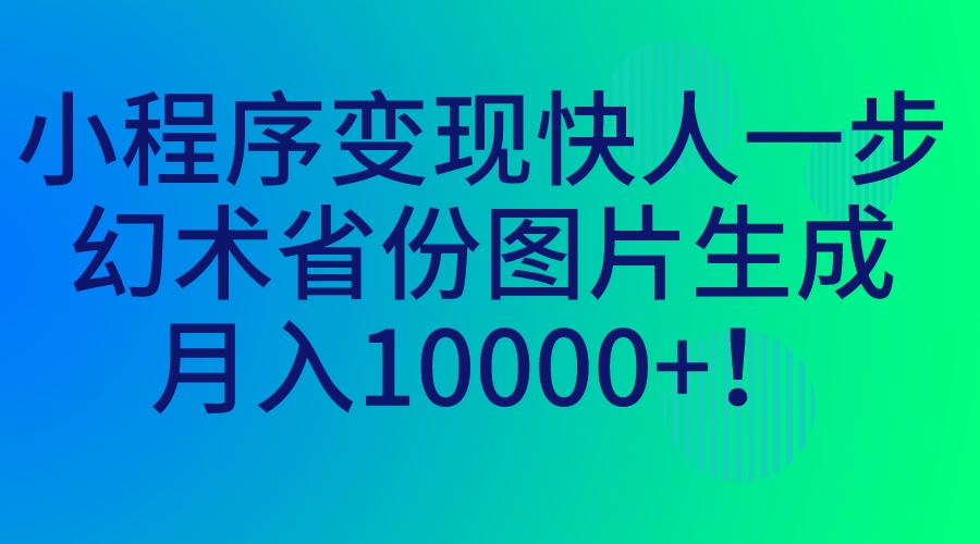 小程序变现快人一步，幻术省份图片生成，月入10000+！-时尚博客