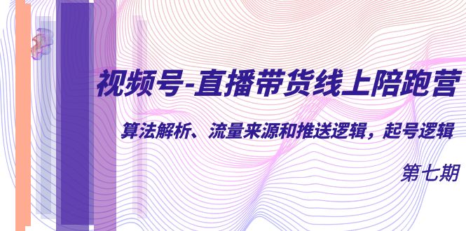 视频号-直播带货线上陪跑营第7期：算法解析、流量来源和推送逻辑，起号逻辑-时尚博客