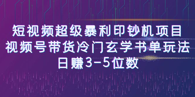 短视频超级暴利印钞机项目：视频号带货冷门玄学书单玩法，日赚3-5位数-时尚博客