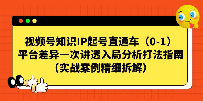 视频号-知识IP起号直通车（0-1）平台差异一次讲透入局分析打法指南-时尚博客