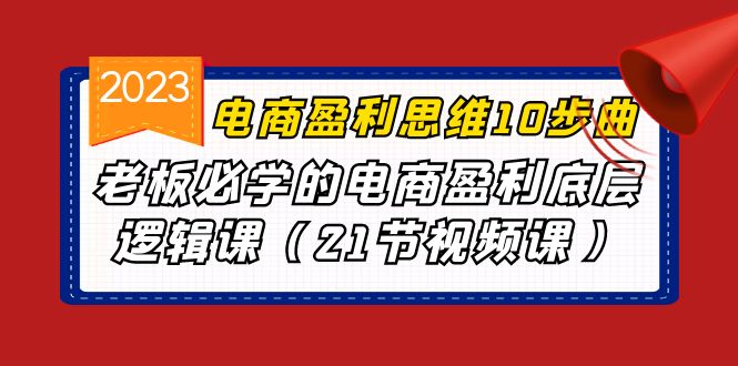 电商盈利-思维10步曲，老板必学的电商盈利底层逻辑课（21节视频课）-时尚博客