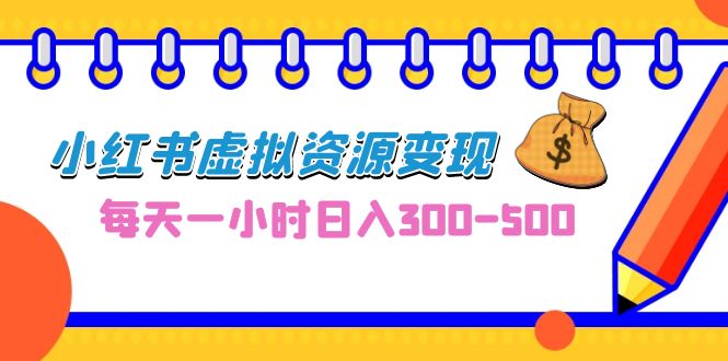 0成本副业项目，每天一小时日入300-500，小红书虚拟资源变现（教程+素材）-时尚博客