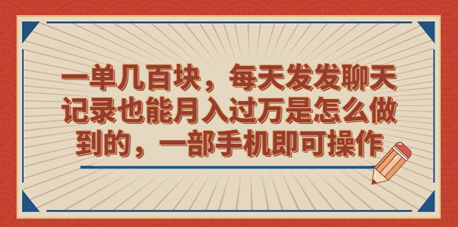 一单几百块，每天发发聊天记录也能月入过万是怎么做到的，一部手机即可操作-时尚博客