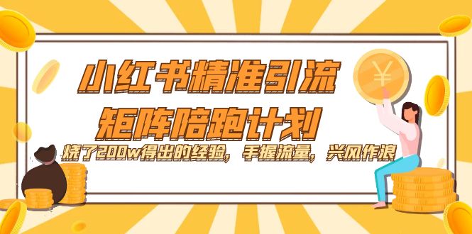 小红书精准引流·矩阵陪跑计划：烧了200w得出的经验，手握流量，兴风作浪！-时尚博客