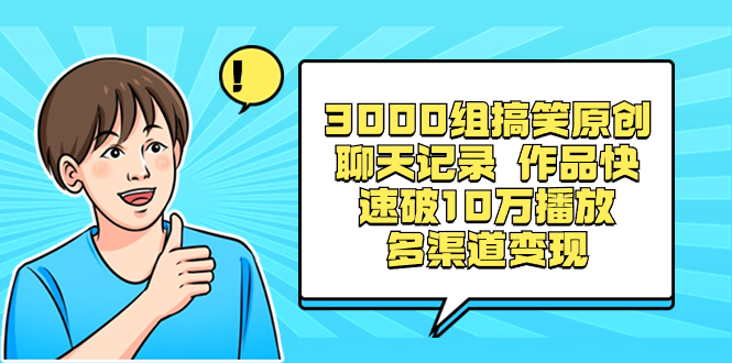 3000组搞笑原创聊天记录 作品快速破10万播放 多渠道变现-时尚博客