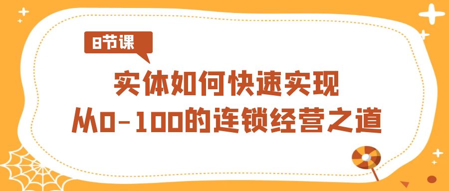 实体·如何快速实现从0-100的连锁经营之道（8节视频课）-时尚博客