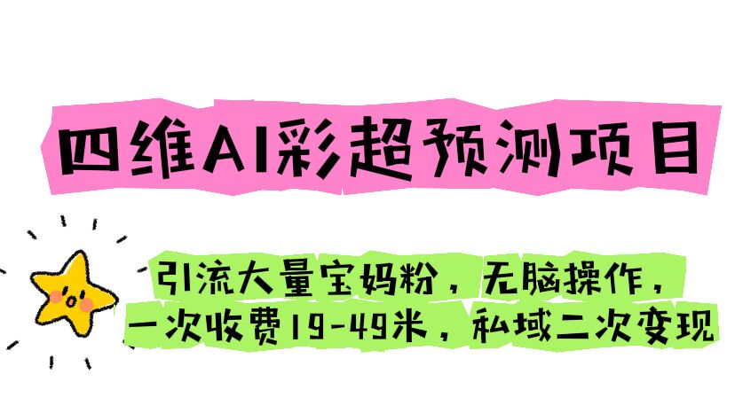 四维AI彩超预测项目 引流大量宝妈粉 无脑操作 一次收费19-49 私域二次变现-时尚博客