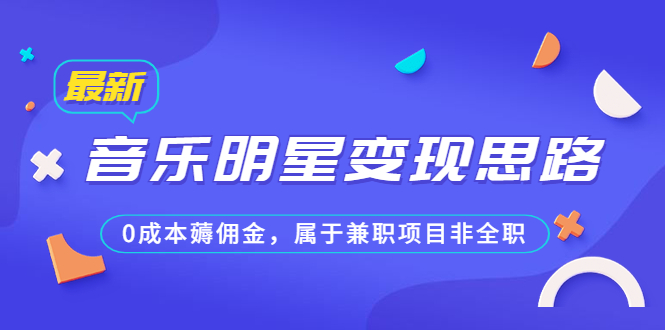 某公众号付费文章《音乐明星变现思路，0成本薅佣金，属于兼职项目非全职》-时尚博客