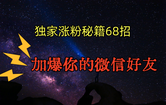 独家引流秘籍68招，深藏多年的压箱底，效果惊人，加爆你的微信好友！-时尚博客