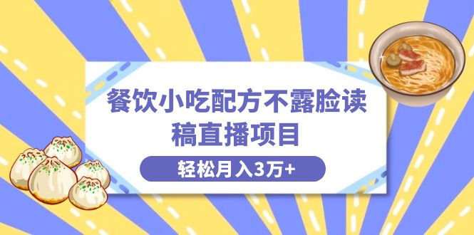 餐饮小吃配方不露脸读稿直播项目，无需露脸，月入3万+附小吃配方资源-时尚博客