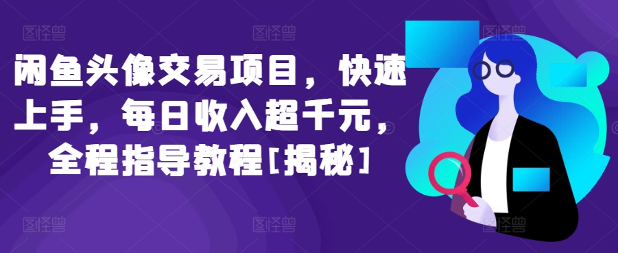 闲鱼头像交易项目，快速上手，每日收入超千元，全程指导教程[揭秘]-时尚博客