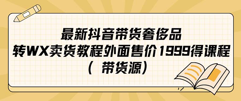 最新抖音奢侈品转微信卖货教程外面售价1999的课程（带货源）-时尚博客