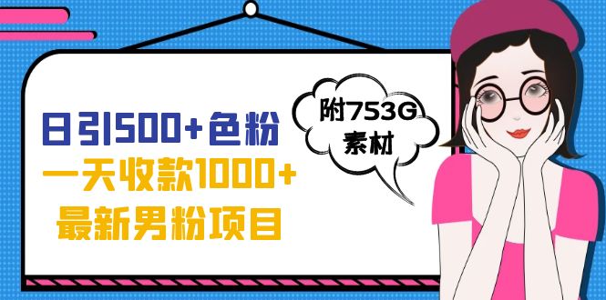 日引500+色粉，一天收款1000+九月份最新男粉项目（附753G素材）-时尚博客