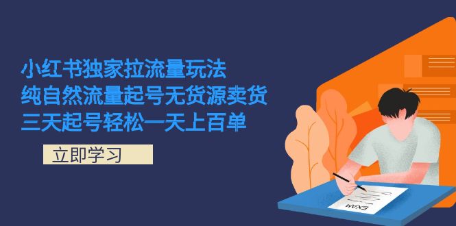 小红书独家拉流量玩法，纯自然流量起号无货源卖货 三天起号轻松一天上百单-时尚博客