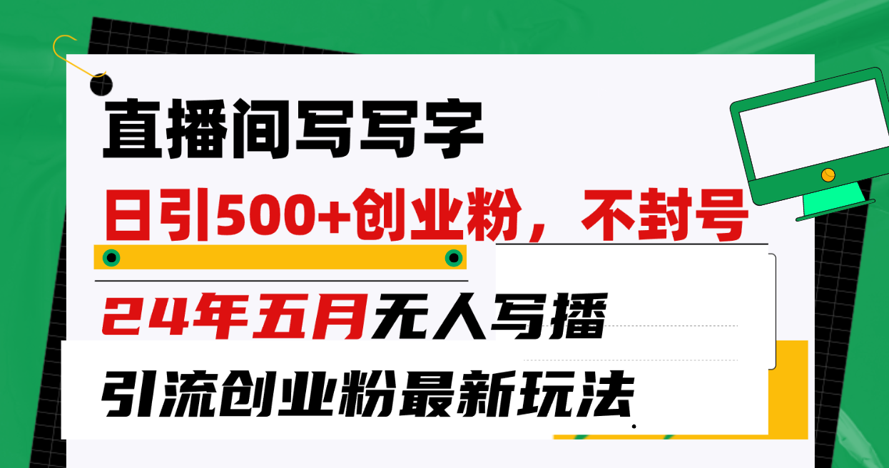 （10350期）直播间写写字日引300+创业粉，24年五月无人写播引流不封号最新玩法-时尚博客