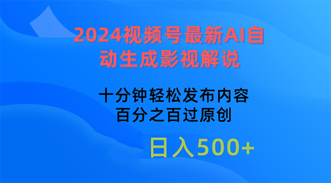 （10655期）2024视频号最新AI自动生成影视解说，十分钟轻松发布内容，百分之百过原…-时尚博客