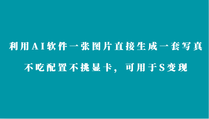 利用AI软件只需一张图片直接生成一套写真，不吃配置不挑显卡，可用于S变现-时尚博客