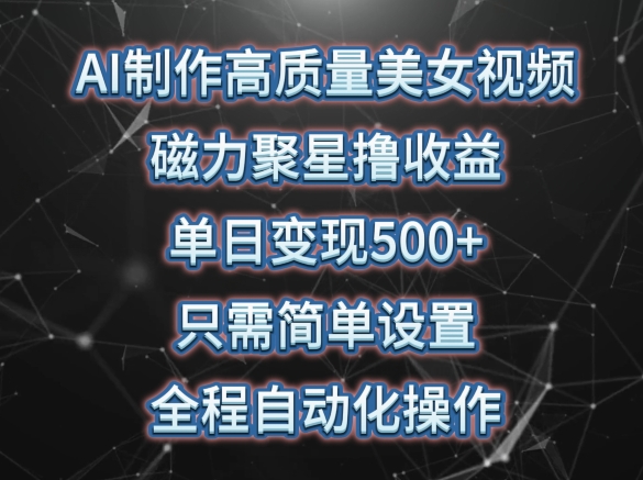 AI制作高质量美女视频，磁力聚星撸收益，单日变现500+，只需简单设置，全程自动化操作-时尚博客