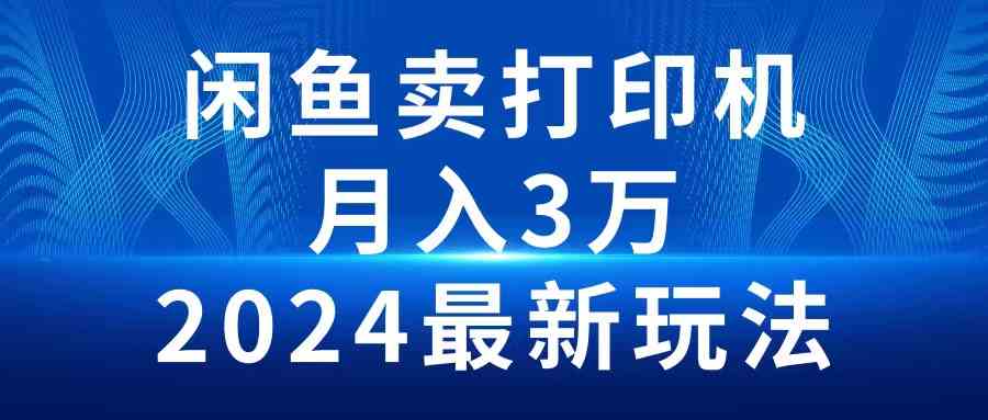 （10091期）2024闲鱼卖打印机，月入3万2024最新玩法-时尚博客