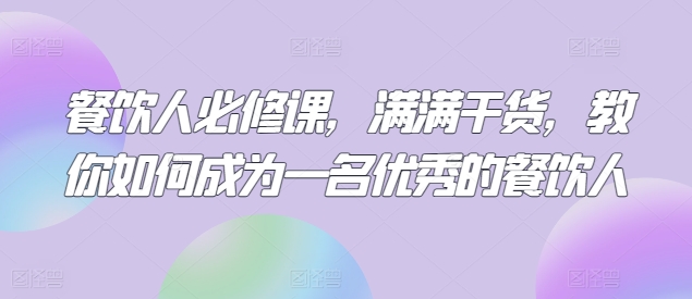 餐饮人必修课，满满干货，教你如何成为一名优秀的餐饮人-时尚博客