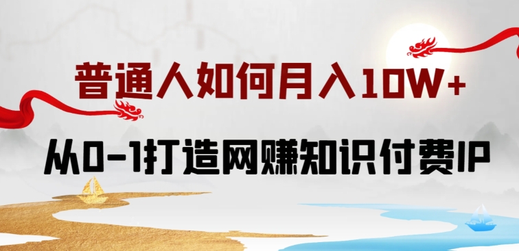 普通人如何打造知识付费IP月入10W+，从0-1打造网赚知识付费IP，小白喂饭级教程-时尚博客