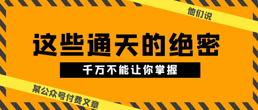 某公众号付费文章《他们说 “ 这些通天的绝密，千万不能让你掌握! ”》-时尚博客