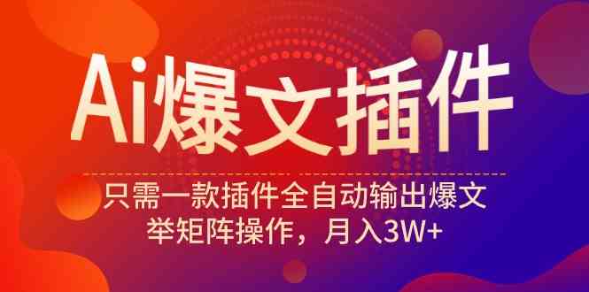 （9725期）Ai爆文插件，只需一款插件全自动输出爆文，举矩阵操作，月入3W+-时尚博客