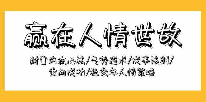 （9959期）赢在-人情世故：财富内在心法/气势道术/成事法则/走向成功/社交与人情策略-时尚博客