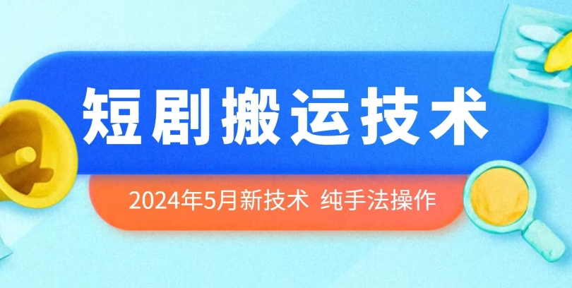 2024年5月最新的短剧搬运技术，纯手法技术操作-时尚博客