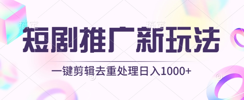 短剧推广新玩法，不剪辑，工具助力一键过原创，日入1000+-时尚博客