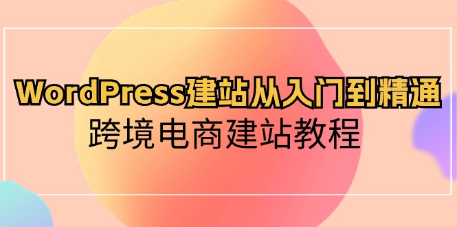 （10313期）WordPress建站从入门到精通，跨境电商建站教程-时尚博客