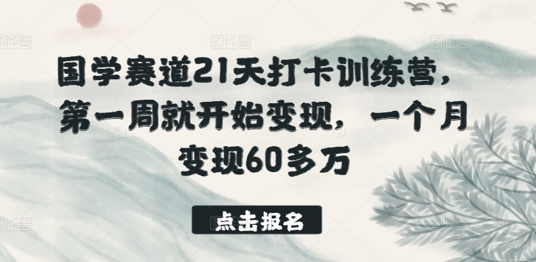 国学赛道21天打卡训练营，第一周就开始变现，一个月变现60多万-时尚博客