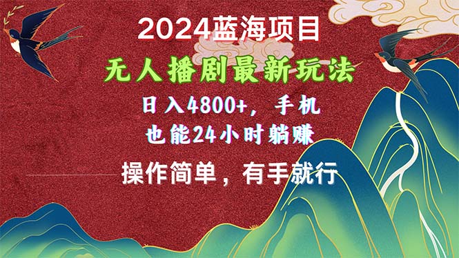 2024蓝海项目，无人播剧最新玩法，日入4800+，手机也能操作简单有手就行-时尚博客