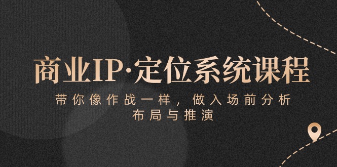 商业IP·定位系统课程：带你像作战一样，做入场前分析，布局与推演-时尚博客